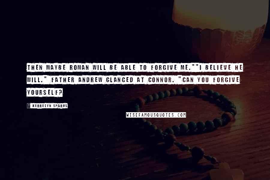 Kerrelyn Sparks Quotes: Then maybe Roman will be able to forgive me.""I believe he will." Father Andrew glanced at Connor. "Can you forgive yourself?