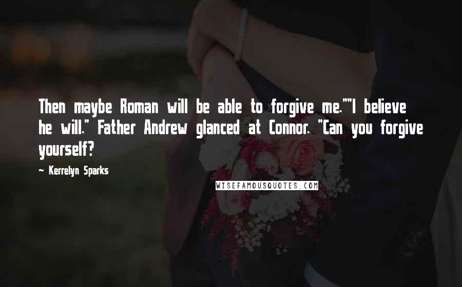 Kerrelyn Sparks Quotes: Then maybe Roman will be able to forgive me.""I believe he will." Father Andrew glanced at Connor. "Can you forgive yourself?