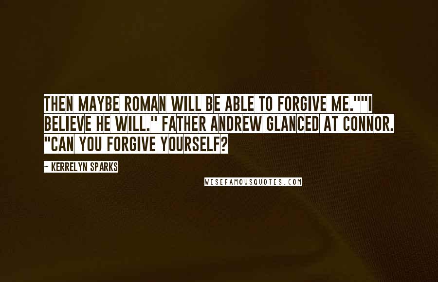 Kerrelyn Sparks Quotes: Then maybe Roman will be able to forgive me.""I believe he will." Father Andrew glanced at Connor. "Can you forgive yourself?