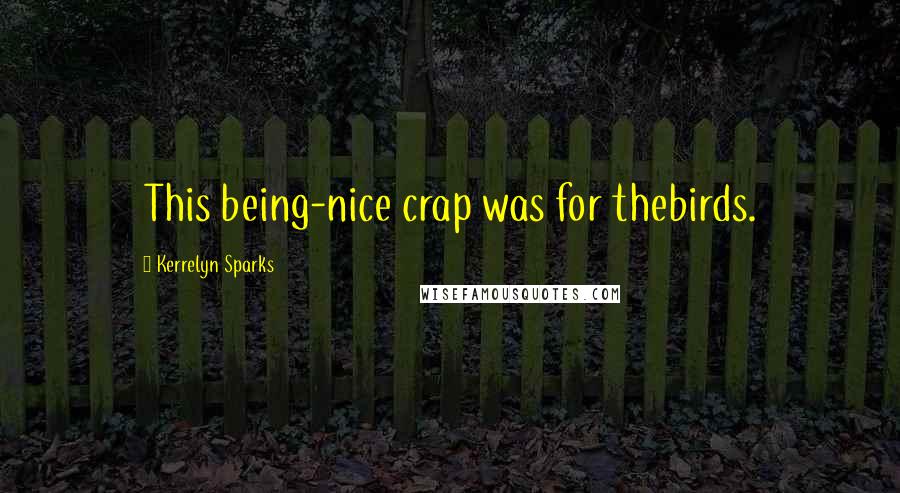 Kerrelyn Sparks Quotes: This being-nice crap was for thebirds.