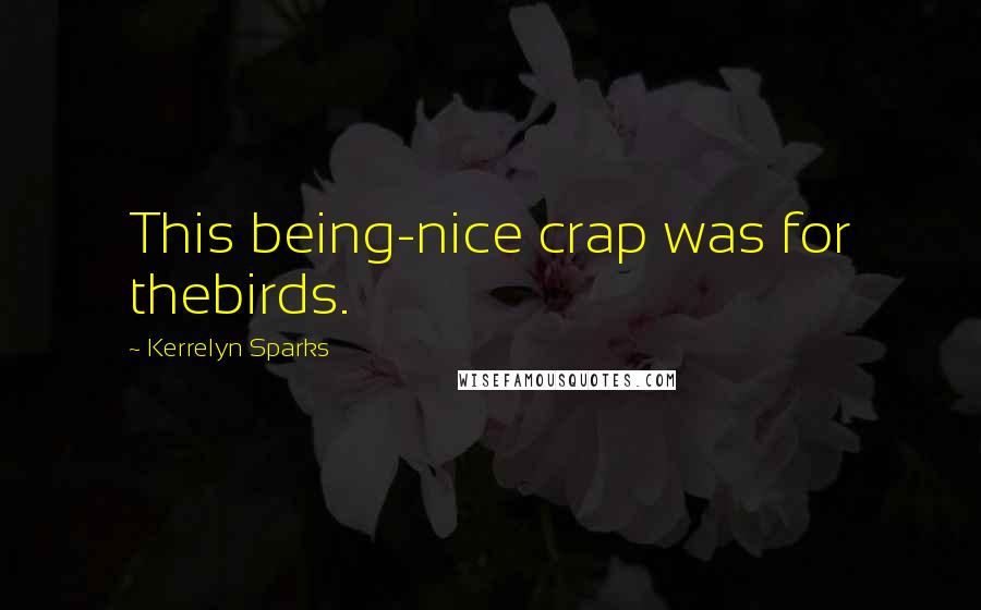 Kerrelyn Sparks Quotes: This being-nice crap was for thebirds.