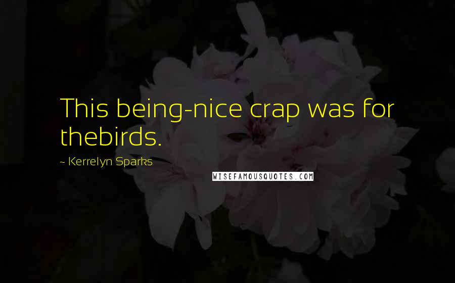 Kerrelyn Sparks Quotes: This being-nice crap was for thebirds.