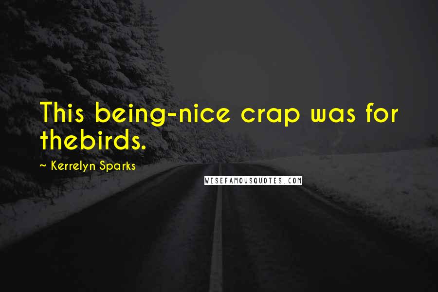 Kerrelyn Sparks Quotes: This being-nice crap was for thebirds.