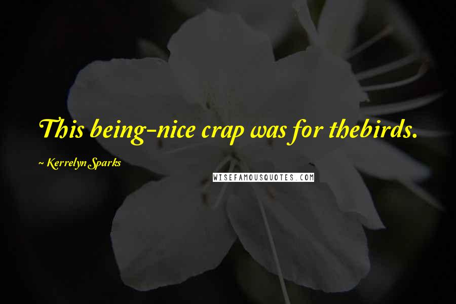 Kerrelyn Sparks Quotes: This being-nice crap was for thebirds.