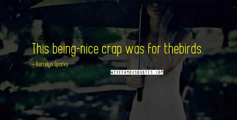 Kerrelyn Sparks Quotes: This being-nice crap was for thebirds.