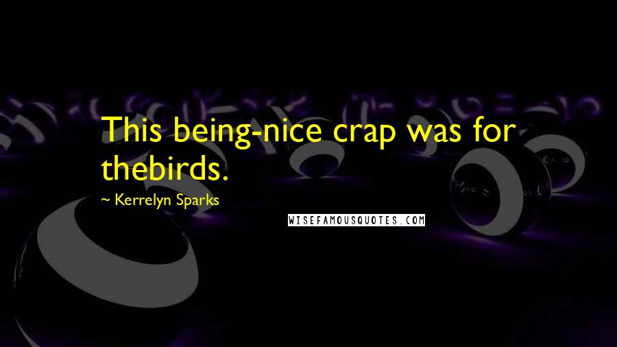 Kerrelyn Sparks Quotes: This being-nice crap was for thebirds.