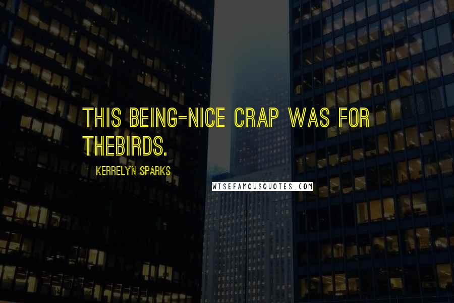 Kerrelyn Sparks Quotes: This being-nice crap was for thebirds.