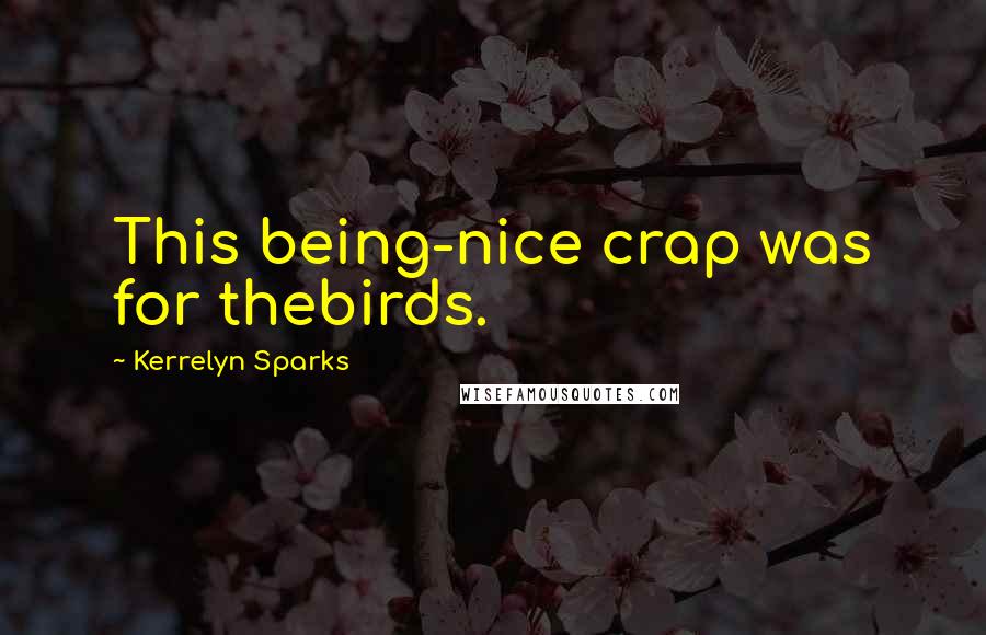 Kerrelyn Sparks Quotes: This being-nice crap was for thebirds.