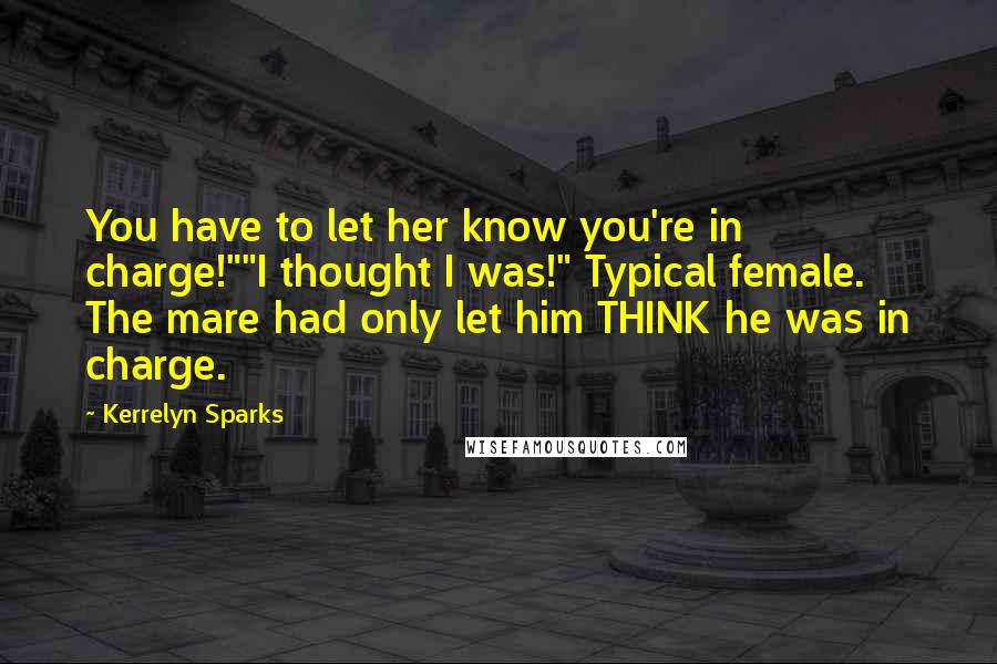 Kerrelyn Sparks Quotes: You have to let her know you're in charge!""I thought I was!" Typical female. The mare had only let him THINK he was in charge.