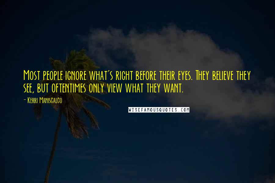 Kerri Maniscalco Quotes: Most people ignore what's right before their eyes. They believe they see, but oftentimes only view what they want.