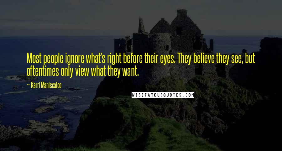 Kerri Maniscalco Quotes: Most people ignore what's right before their eyes. They believe they see, but oftentimes only view what they want.