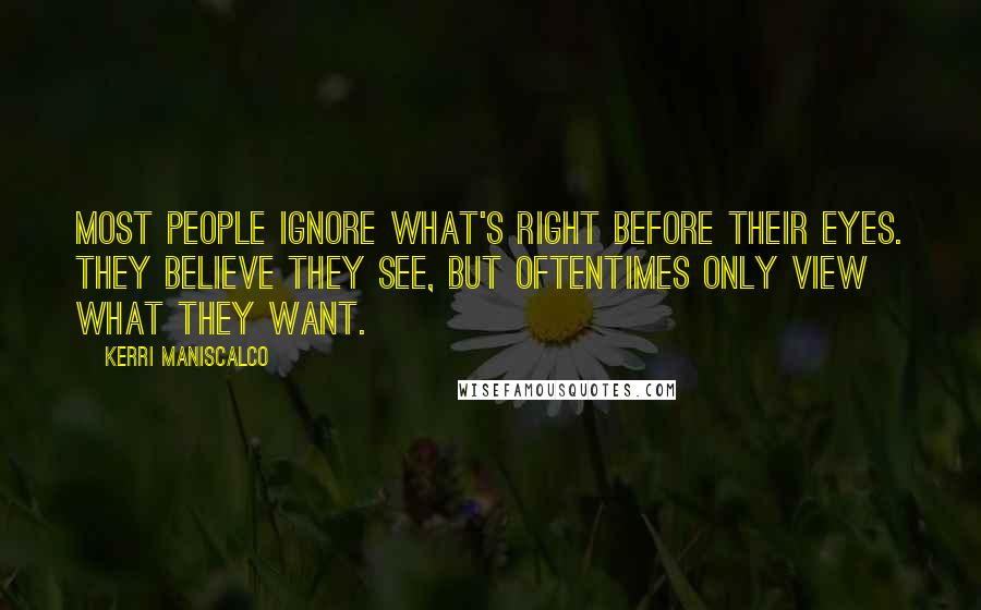 Kerri Maniscalco Quotes: Most people ignore what's right before their eyes. They believe they see, but oftentimes only view what they want.