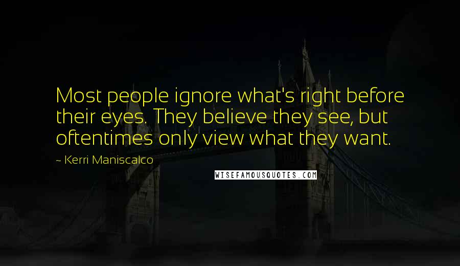 Kerri Maniscalco Quotes: Most people ignore what's right before their eyes. They believe they see, but oftentimes only view what they want.