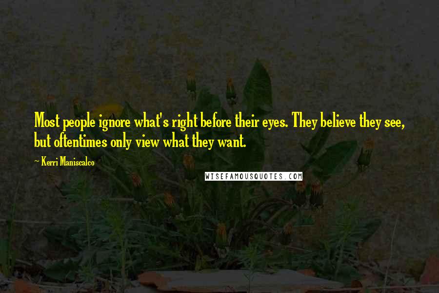 Kerri Maniscalco Quotes: Most people ignore what's right before their eyes. They believe they see, but oftentimes only view what they want.