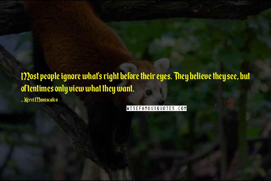 Kerri Maniscalco Quotes: Most people ignore what's right before their eyes. They believe they see, but oftentimes only view what they want.