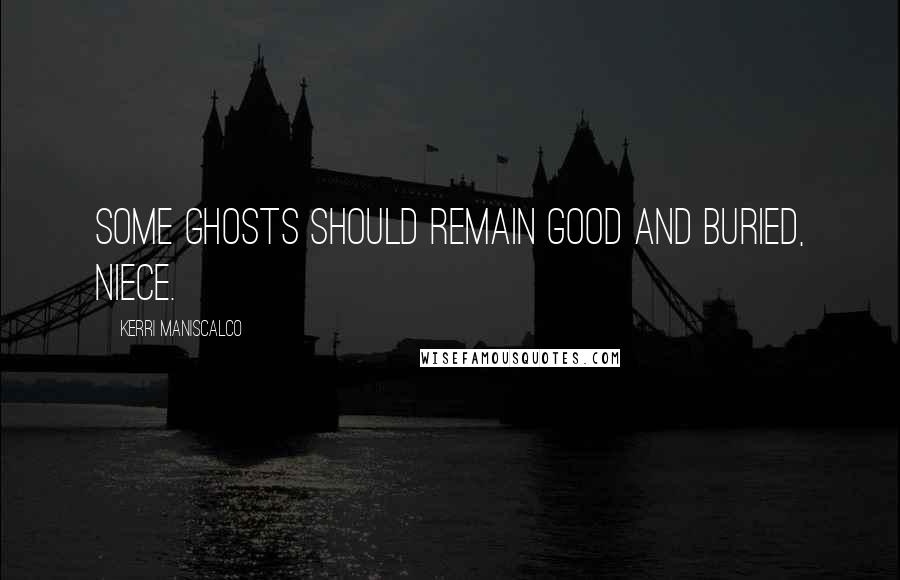 Kerri Maniscalco Quotes: Some ghosts should remain good and buried, Niece.