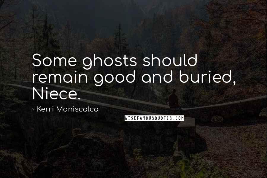 Kerri Maniscalco Quotes: Some ghosts should remain good and buried, Niece.