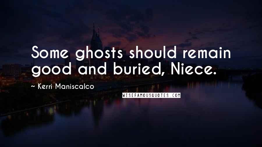 Kerri Maniscalco Quotes: Some ghosts should remain good and buried, Niece.