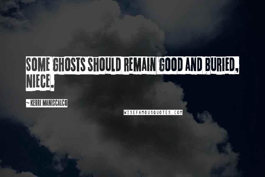 Kerri Maniscalco Quotes: Some ghosts should remain good and buried, Niece.