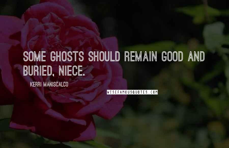 Kerri Maniscalco Quotes: Some ghosts should remain good and buried, Niece.