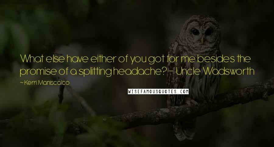 Kerri Maniscalco Quotes: What else have either of you got for me besides the promise of a splitting headache? - Uncle Wadsworth