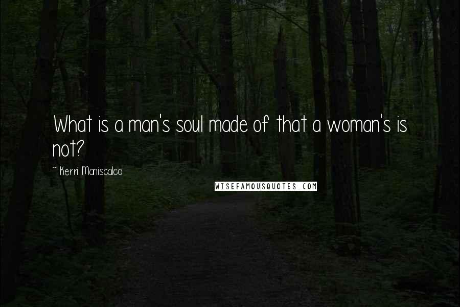 Kerri Maniscalco Quotes: What is a man's soul made of that a woman's is not?