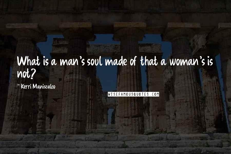 Kerri Maniscalco Quotes: What is a man's soul made of that a woman's is not?