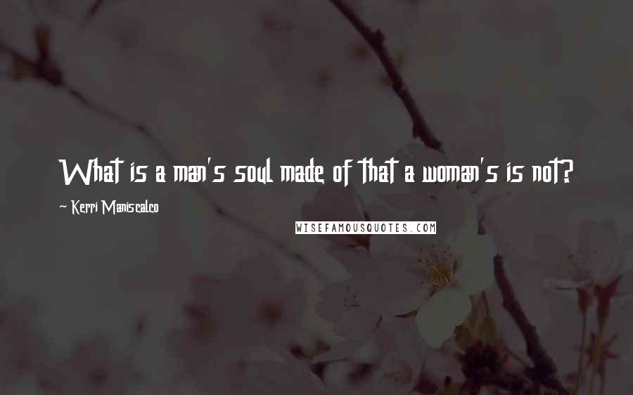 Kerri Maniscalco Quotes: What is a man's soul made of that a woman's is not?