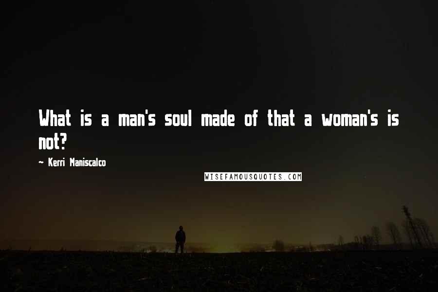 Kerri Maniscalco Quotes: What is a man's soul made of that a woman's is not?