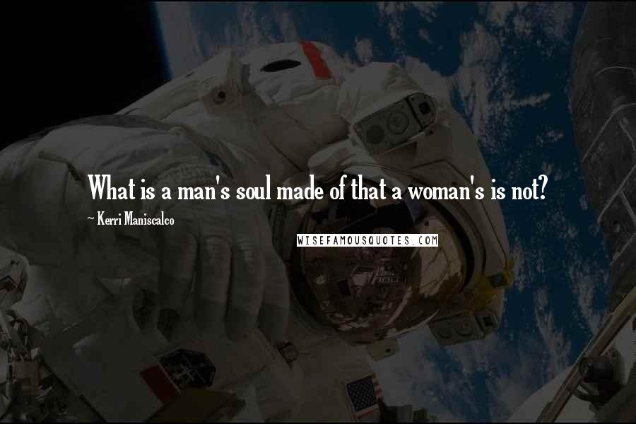 Kerri Maniscalco Quotes: What is a man's soul made of that a woman's is not?