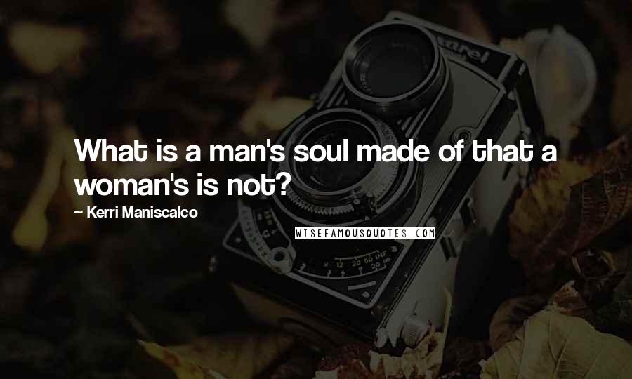 Kerri Maniscalco Quotes: What is a man's soul made of that a woman's is not?