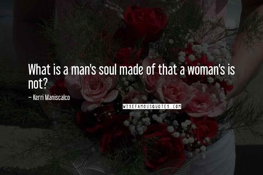 Kerri Maniscalco Quotes: What is a man's soul made of that a woman's is not?