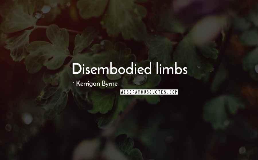 Kerrigan Byrne Quotes: Disembodied limbs