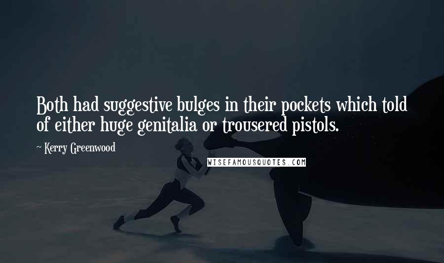 Kerry Greenwood Quotes: Both had suggestive bulges in their pockets which told of either huge genitalia or trousered pistols.