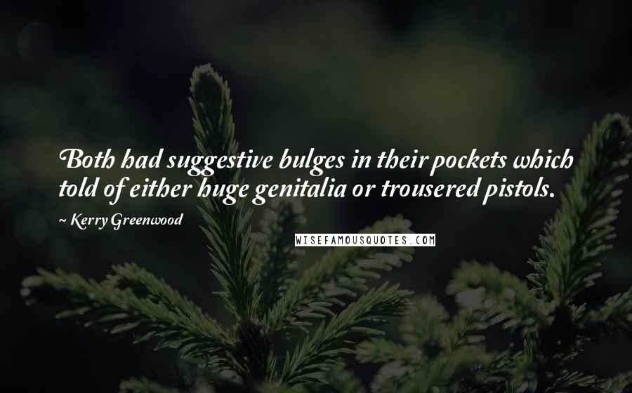 Kerry Greenwood Quotes: Both had suggestive bulges in their pockets which told of either huge genitalia or trousered pistols.