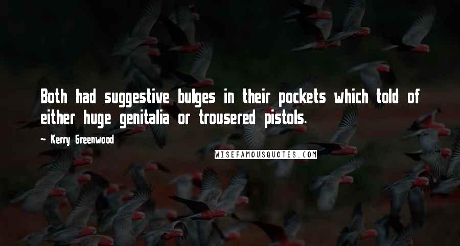 Kerry Greenwood Quotes: Both had suggestive bulges in their pockets which told of either huge genitalia or trousered pistols.