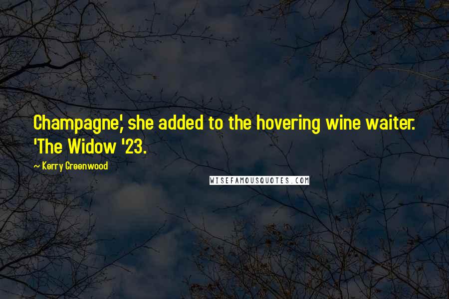 Kerry Greenwood Quotes: Champagne,' she added to the hovering wine waiter. 'The Widow '23.