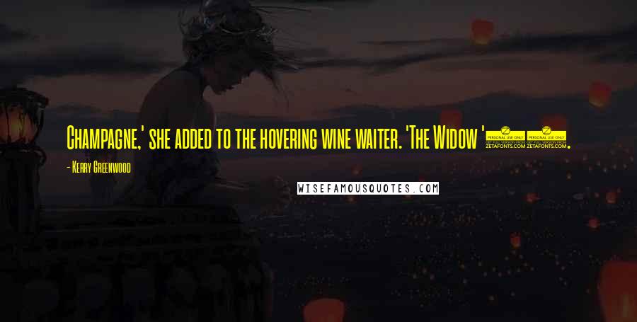 Kerry Greenwood Quotes: Champagne,' she added to the hovering wine waiter. 'The Widow '23.