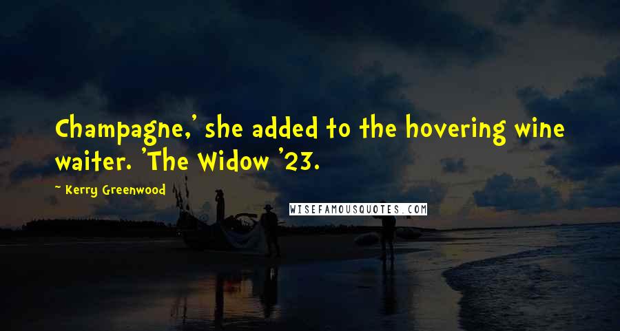 Kerry Greenwood Quotes: Champagne,' she added to the hovering wine waiter. 'The Widow '23.