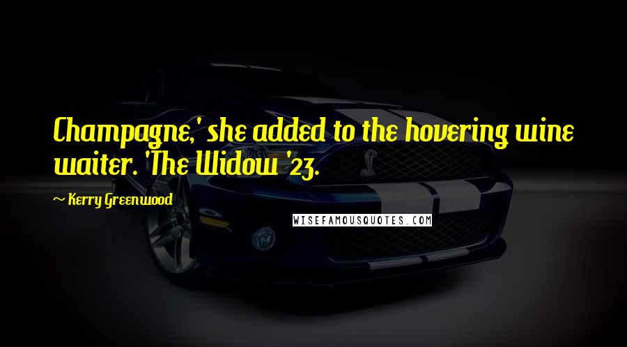 Kerry Greenwood Quotes: Champagne,' she added to the hovering wine waiter. 'The Widow '23.
