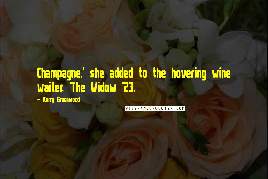 Kerry Greenwood Quotes: Champagne,' she added to the hovering wine waiter. 'The Widow '23.