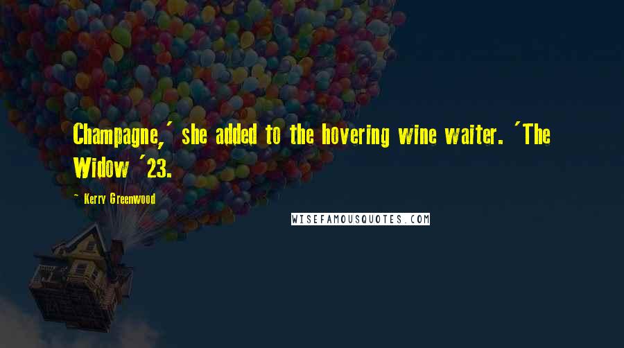 Kerry Greenwood Quotes: Champagne,' she added to the hovering wine waiter. 'The Widow '23.
