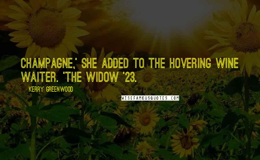 Kerry Greenwood Quotes: Champagne,' she added to the hovering wine waiter. 'The Widow '23.