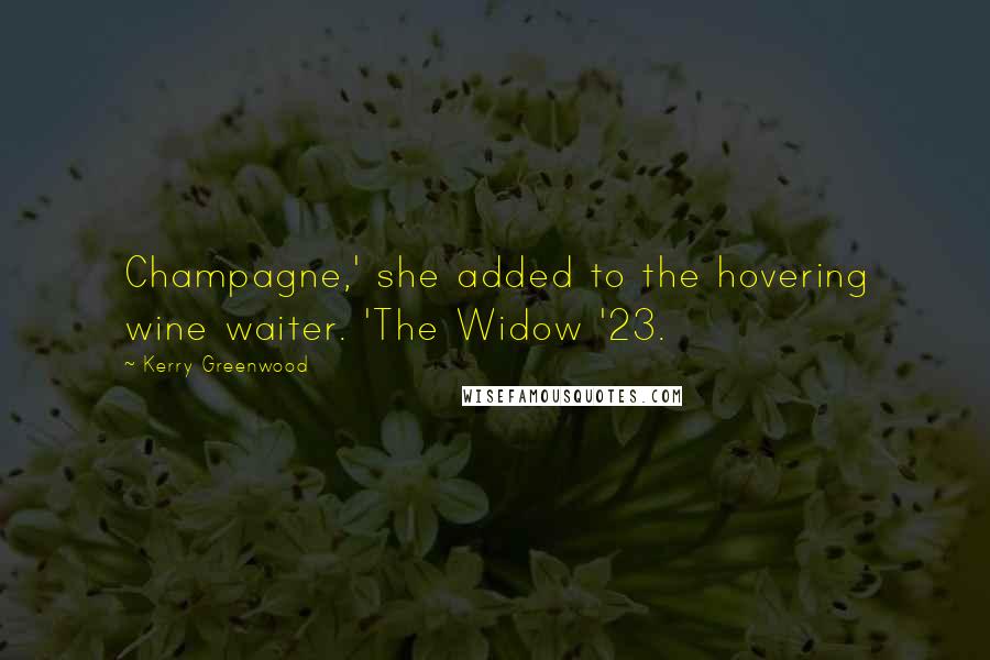 Kerry Greenwood Quotes: Champagne,' she added to the hovering wine waiter. 'The Widow '23.