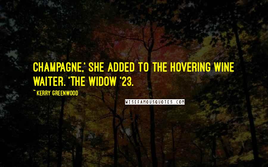 Kerry Greenwood Quotes: Champagne,' she added to the hovering wine waiter. 'The Widow '23.
