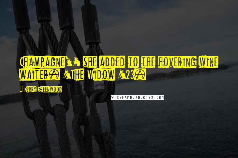 Kerry Greenwood Quotes: Champagne,' she added to the hovering wine waiter. 'The Widow '23.