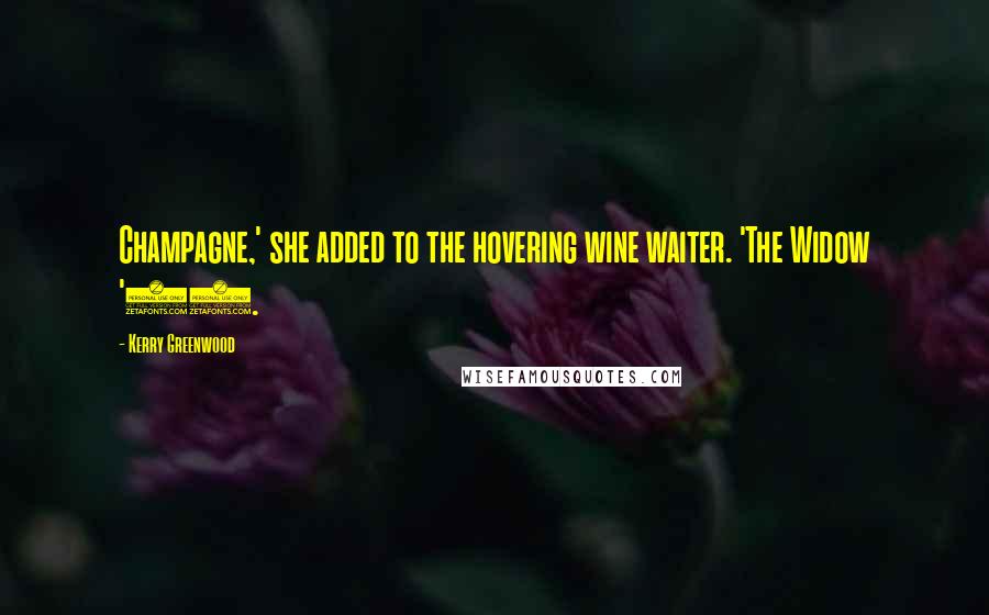 Kerry Greenwood Quotes: Champagne,' she added to the hovering wine waiter. 'The Widow '23.