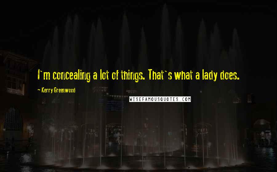 Kerry Greenwood Quotes: I'm concealing a lot of things. That's what a lady does.