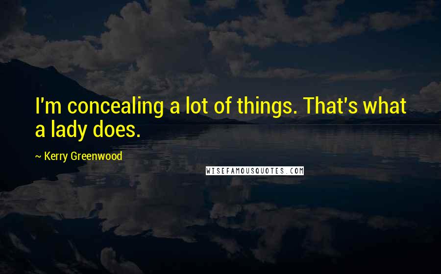 Kerry Greenwood Quotes: I'm concealing a lot of things. That's what a lady does.