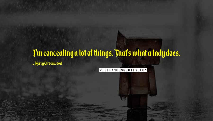 Kerry Greenwood Quotes: I'm concealing a lot of things. That's what a lady does.